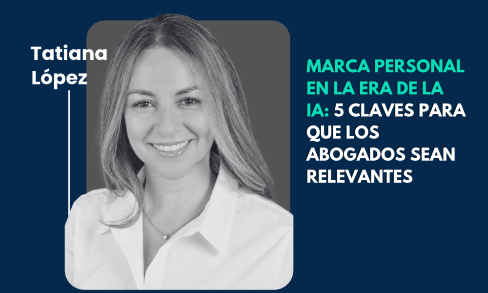 Tatiana López, Marca personal en la era de la IA: 5 claves para que los abogados sean relevantes